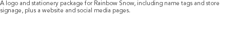 A logo and stationery package for Rainbow Snow, including name tags and store signage, plus a website and social media pages.